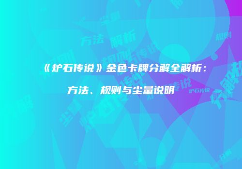 《炉石传说》金色卡牌分解全解析：方法、规则与尘量说明
