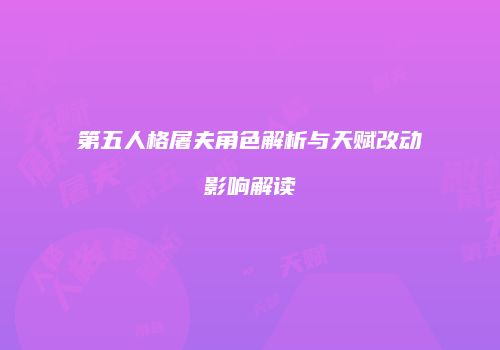 第五人格屠夫角色解析与天赋改动影响解读