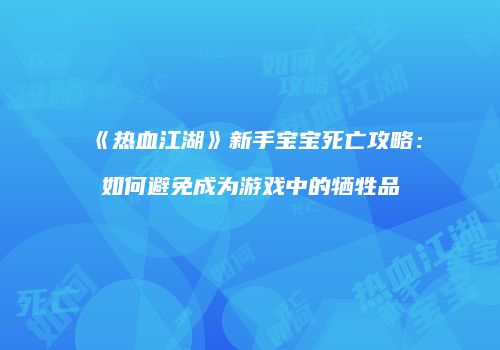 《热血江湖》新手宝宝死亡攻略：如何避免成为游戏中的牺牲品