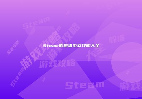 Steam躲猫猫游戏攻略大全