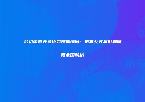 梦幻西游天罗地网技能详解：伤害公式与影响因素全面解析