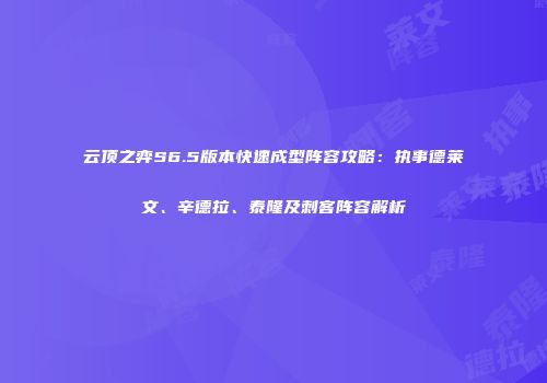 云顶之弈S6.5版本快速成型阵容攻略：执事德莱文、辛德拉、泰隆及刺客阵容解析