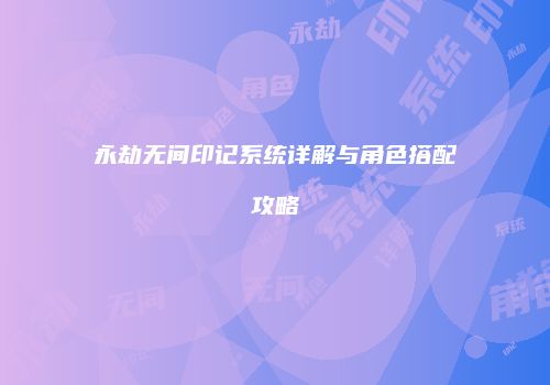 永劫无间印记系统详解与角色搭配攻略