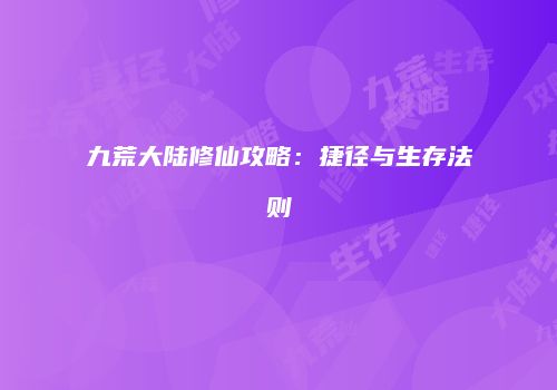 九荒大陆修仙攻略：捷径与生存法则