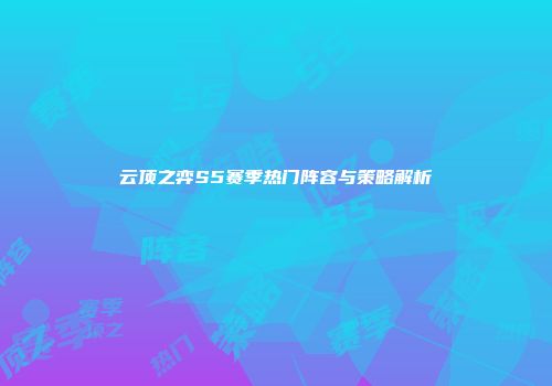 云顶之弈S5赛季热门阵容与策略解析