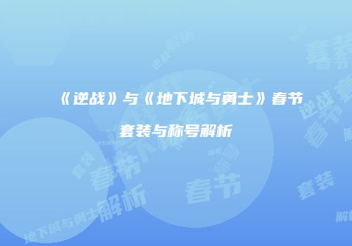 《逆战》与《地下城与勇士》春节套装与称号解析