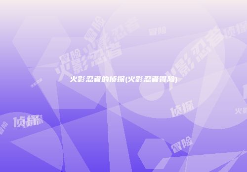 火影忍者的侦探(火影忍者冒险)