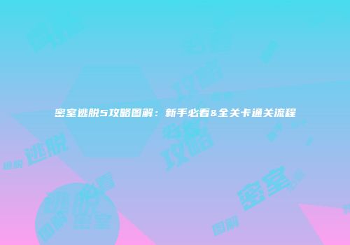 密室逃脱5攻略图解：新手必看&全关卡通关流程