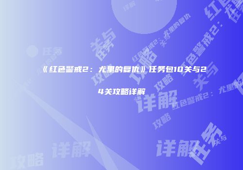 《红色警戒2：尤里的复仇》任务包10关与24关攻略详解