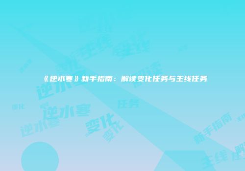 《逆水寒》新手指南：解读变化任务与主线任务