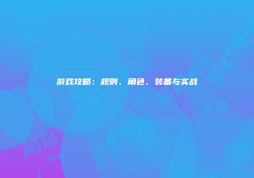 游戏攻略：规则、角色、装备与实战