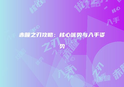 赤瞳之刃攻略：核心优势与入手姿势