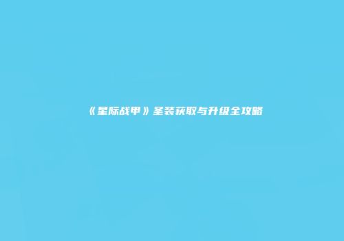《星际战甲》圣装获取与升级全攻略