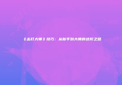 《击打大师》技巧：从新手到大师的进阶之路