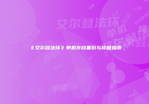 《艾尔登法环》单机存档备份与修复指南