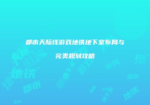 都市天际线游戏地铁地下室布局与完美规划攻略