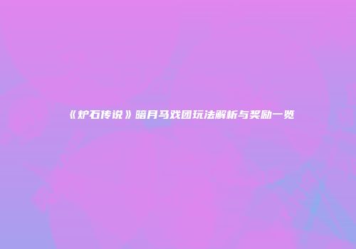 《炉石传说》暗月马戏团玩法解析与奖励一览