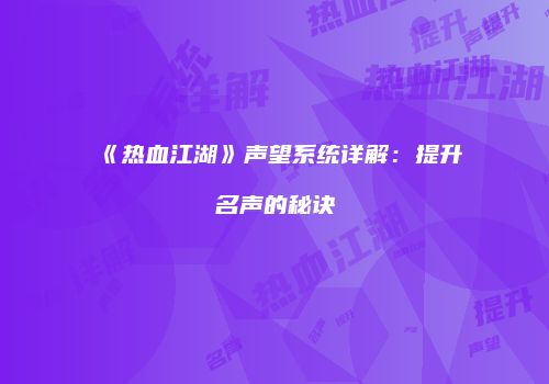 《热血江湖》声望系统详解：提升名声的秘诀
