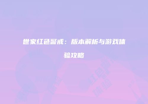 世家红色警戒：版本解析与游戏体验攻略