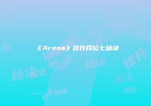《Arena》提升段位七秘诀