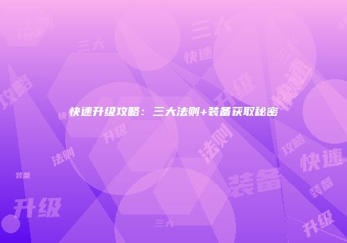 快速升级攻略：三大法则+装备获取秘密