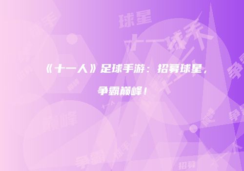 《十一人》足球手游：招募球星，争霸巅峰！