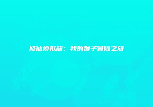 修仙模拟器：我的猴子冒险之旅