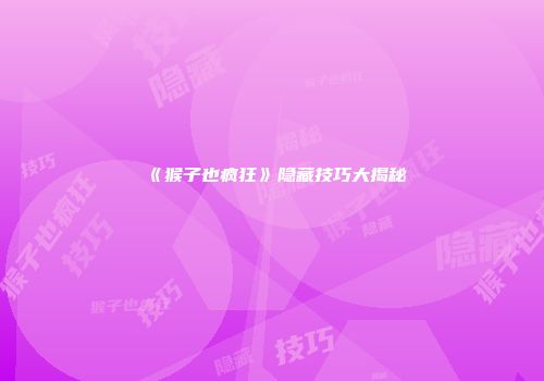 《猴子也疯狂》隐藏技巧大揭秘