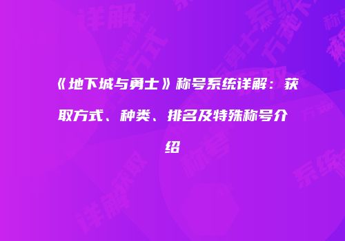 《地下城与勇士》称号系统详解：获取方式、种类、排名及特殊称号介绍