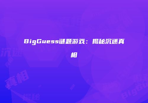 BigGuess谜题游戏：揭秘沉迷真相