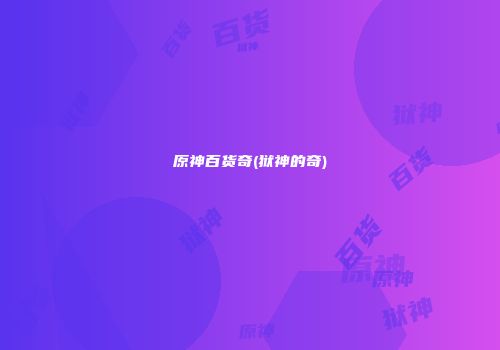 原神百货奇(狱神的奇)