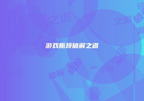 游戏瓶颈破解之道