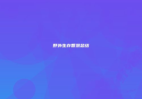 野外生存智慧总结
