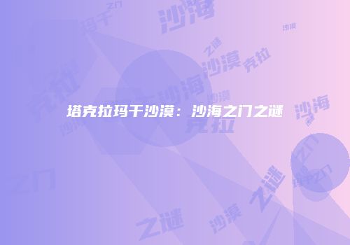 塔克拉玛干沙漠：沙海之门之谜