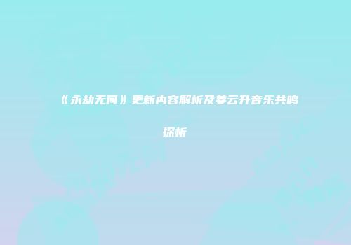 《永劫无间》更新内容解析及姜云升音乐共鸣探析