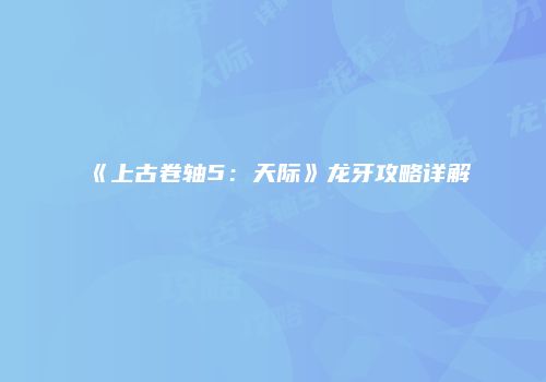 《上古卷轴5：天际》龙牙攻略详解
