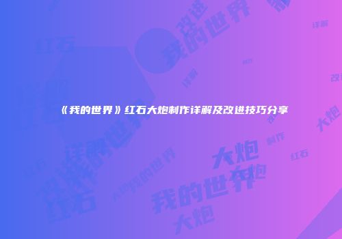 《我的世界》红石大炮制作详解及改进技巧分享