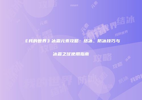 《我的世界》冰霜元素攻略：结冰、防冰技巧与冰霜之仗使用指南
