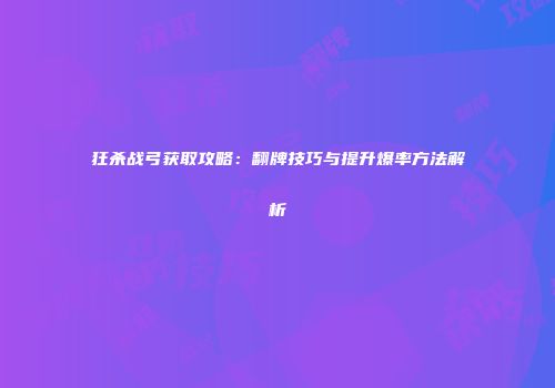 狂杀战弓获取攻略：翻牌技巧与提升爆率方法解析
