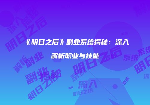 《明日之后》副业系统揭秘：深入解析职业与技能