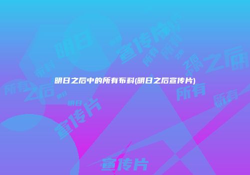 明日之后中的所有布料(明日之后宣传片)