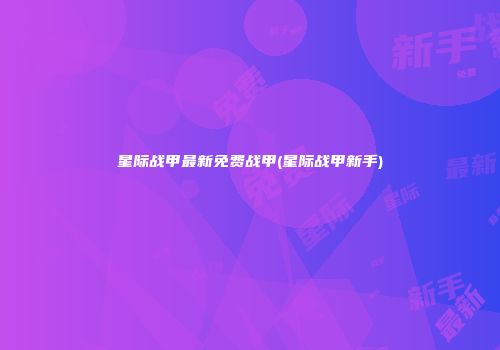 星际战甲最新免费战甲(星际战甲新手)