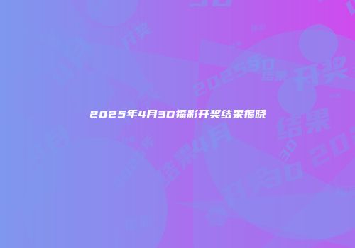 2025年4月3D福彩开奖结果揭晓