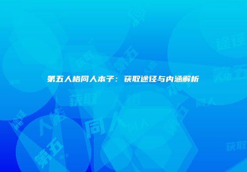 第五人格同人本子：获取途径与内涵解析