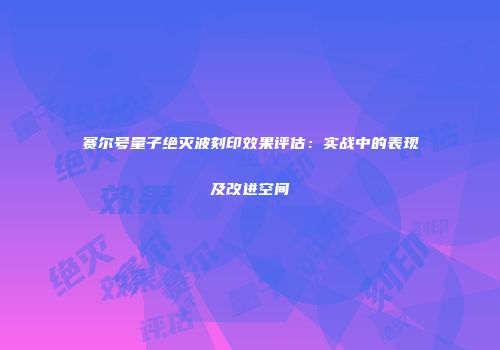 赛尔号量子绝灭波刻印效果评估：实战中的表现及改进空间