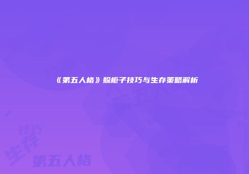《第五人格》躲柜子技巧与生存策略解析