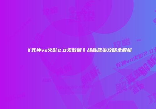 《死神vs火影2.0无敌版》战胜蓝染攻略全解析