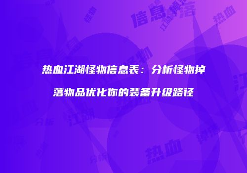 热血江湖怪物信息表：分析怪物掉落物品优化你的装备升级路径