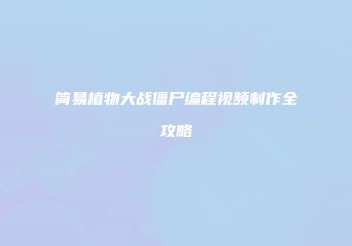 简易植物大战僵尸编程视频制作全攻略