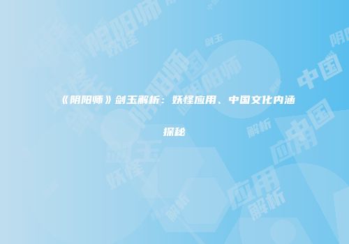 《阴阳师》剑玉解析：妖怪应用、中国文化内涵探秘